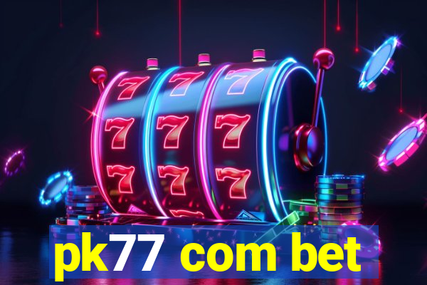 pk77 com bet